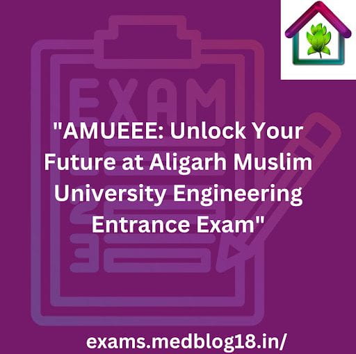 “AMUEEE: Unlock Your Future at Aligarh Muslim University Engineering Entrance Exam”