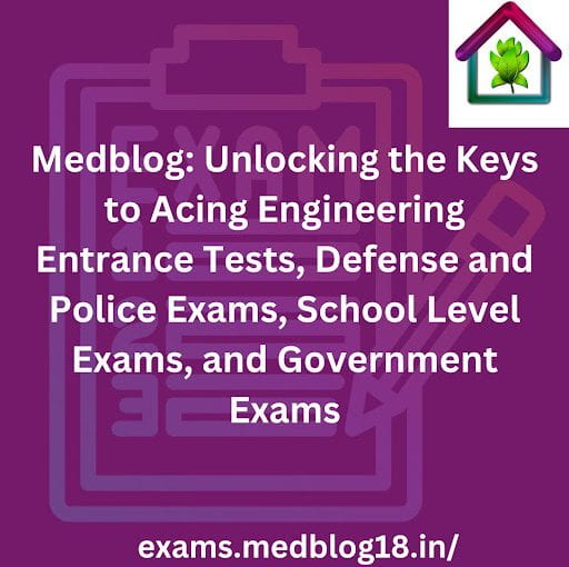 Medblog: Unlocking the Keys to Acing Engineering Entrance Tests, Defense and Police Exams, School Level Exams, and Government Exams