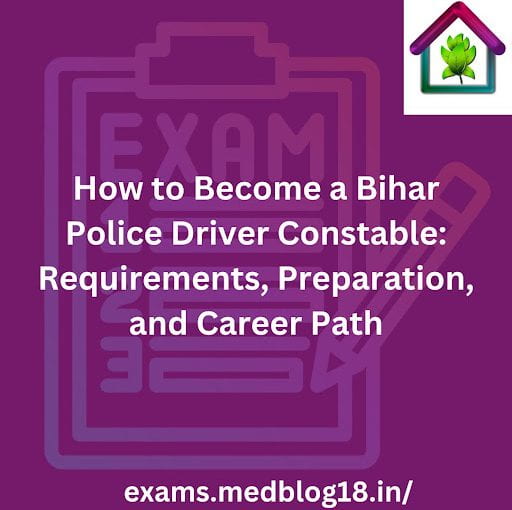 How to Become a Bihar Police Driver Constable: Requirements, Preparation, and Career Path
